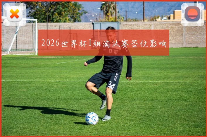 2026世界杯I组淘汰赛签位影响