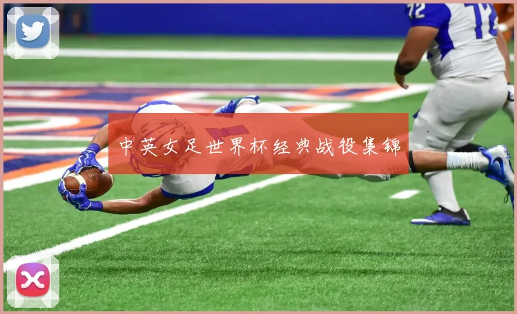 中英女足世界杯经典战役集锦