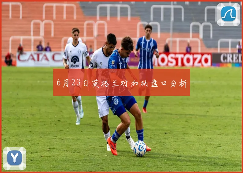 6月23日英格兰对加纳盘口分析