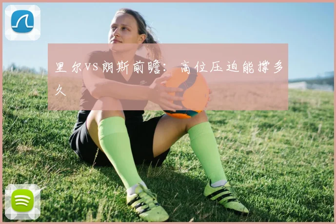 里尔vs朗斯前瞻：高位压迫能撑多久