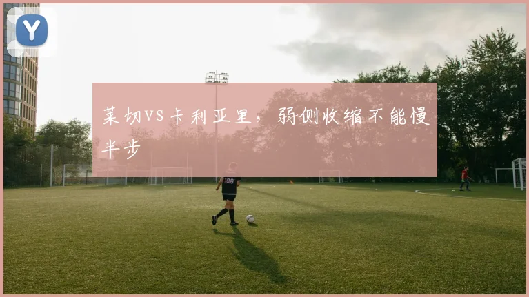 莱切vs卡利亚里，弱侧收缩不能慢半步