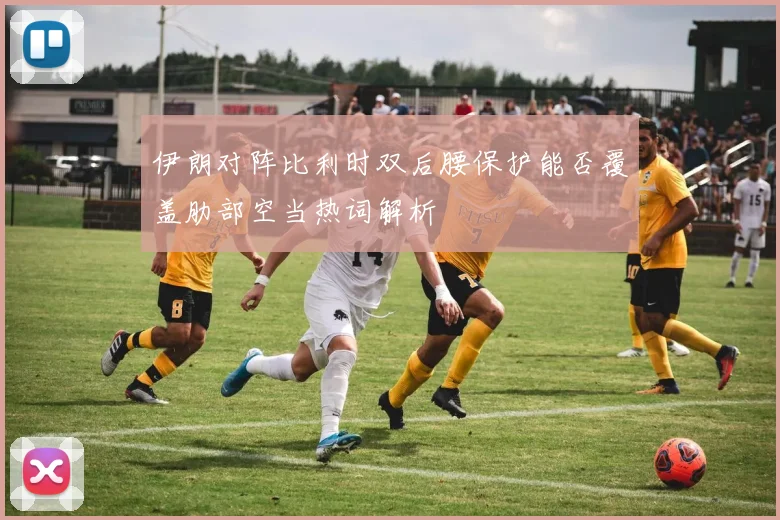 伊朗对阵比利时双后腰保护能否覆盖肋部空当热词解析